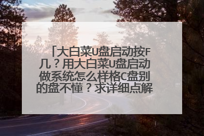 大白菜U盘启动按F几?用大白菜U盘启动做系统怎么样格C盘别的盘不懂?求详细点解答。我是小白。