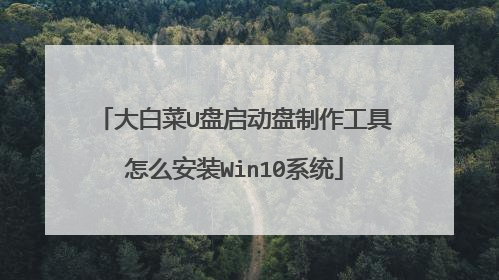 大白菜U盘启动盘制作工具怎么安装Win10系统