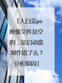 大白菜pe映像文件是空的，是启动盘制作错了么？分析原因