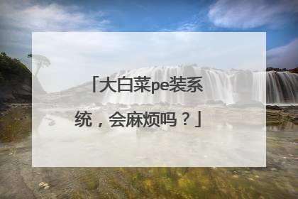 大白菜pe装系统,会麻烦吗?