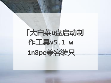 大白菜u盘启动制作工具v5.1 win8pe兼容装只能在w8系统下才能启动安装吗