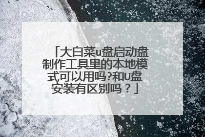 大白菜u盘启动盘制作工具里的本地模式可以用吗?和U盘安装有区别吗?