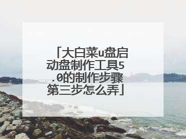 大白菜u盘启动盘制作工具5.0的制作步骤第三步怎么弄