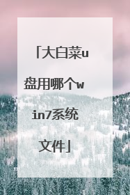 大白菜u盘用哪个win7系统文件