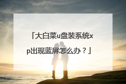 大白菜u盘装系统xp出现蓝屏怎么办?