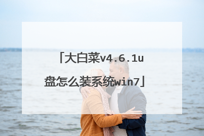 大白菜v4.6.1u盘怎么装系统win7