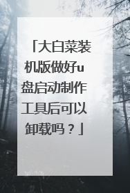 大白菜装机版做好u盘启动制作工具后可以卸载吗?