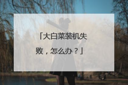 大白菜装机失败,怎么办?
