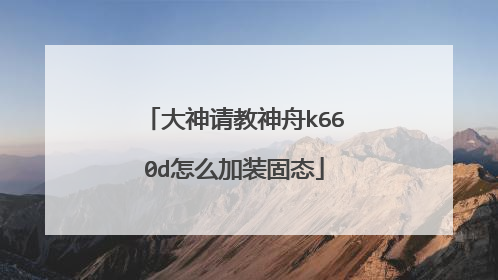 大神请教神舟k660d怎么加装固态