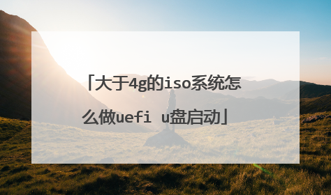 大于4g的iso系统怎么做uefi u盘启动