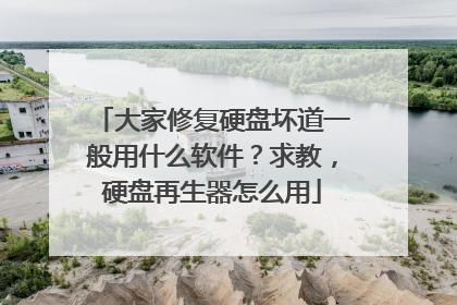 大家修复硬盘坏道一般用什么软件?求教,硬盘再生器怎么用