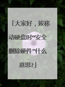大家好,拔移动硬盘时“安全删除硬件”什么意思?