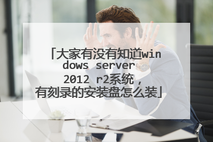大家有没有知道windows server 2012 r2系统,有刻录的安装盘怎么装