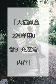 天猫魔盒2怎样用U盘扩充魔盒内存