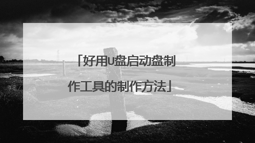 好用U盘启动盘制作工具的制作方法