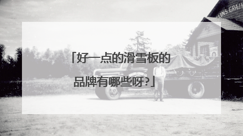 好一点的滑雪板的品牌有哪些呀?