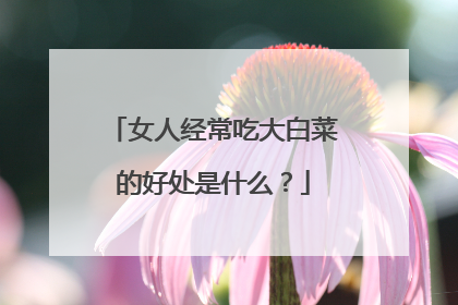 女人经常吃大白菜的好处是什么?
