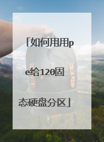 如何用用pe给120固态硬盘分区