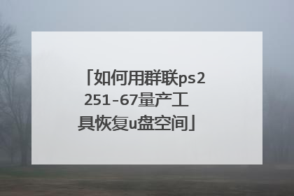 如何用群联ps2251-67量产工具恢复u盘空间