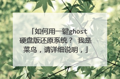 如何用一键ghost硬盘版还原系统? 我是菜鸟,请详细说明,