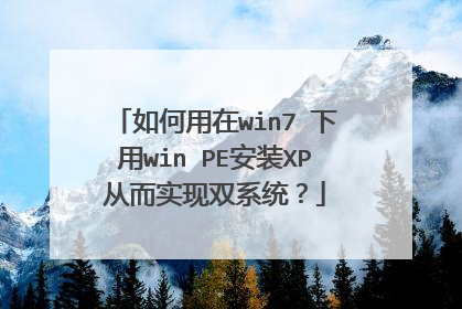 如何用在win7 下用win PE安装XP从而实现双系统?