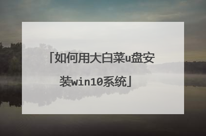如何用大白菜u盘安装win10系统