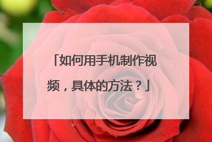 如何用手机制作视频,具体的方法?
