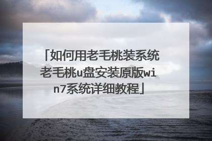 如何用老毛桃装系统 老毛桃u盘安装原版win7系统详细教程