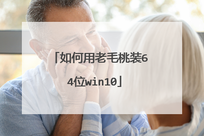 如何用老毛桃装64位win10