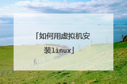如何用虚拟机安装linux