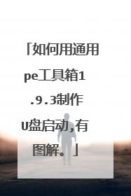 如何用通用pe工具箱1.9.3制作U盘启动,有图解。