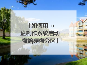 如何用 u 盘制作系统启动盘给硬盘分区