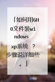 如何用GHO文件装windows xp系统 ?步骤说详细些。