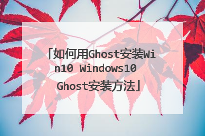 如何用Ghost安装Win10 Windows10 Ghost安装方法