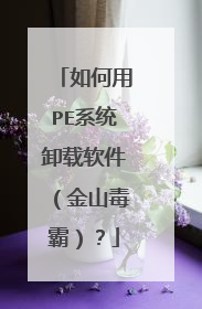 如何用PE系统卸载软件(金山毒霸)?
