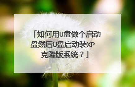 如何用U盘做个启动盘然后U盘启动装XP 克隆版系统？