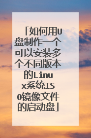 如何用U盘制作一个可以安装多个不同版本的Linux系统ISO镜像文件的启动盘
