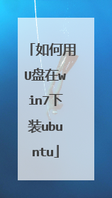 如何用U盘在win7下装ubuntu