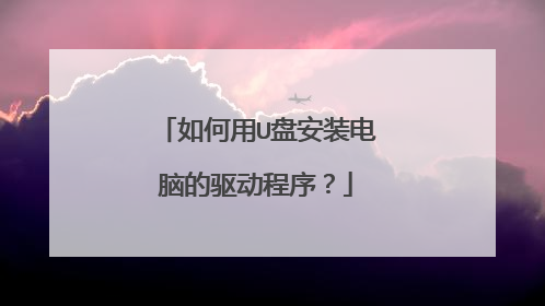 如何用U盘安装电脑的驱动程序？