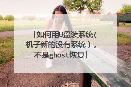 如何用U盘装系统(机子新的没有系统),不是ghost恢复