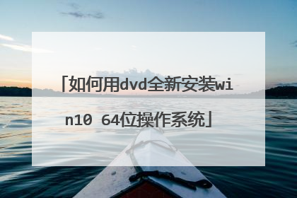 如何用dvd全新安装win10 64位操作系统