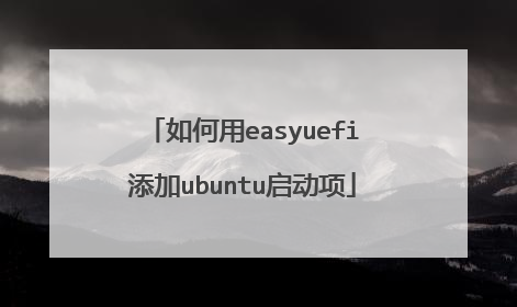 如何用easyuefi添加ubuntu启动项