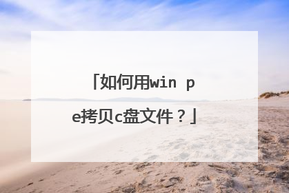 如何用win pe拷贝c盘文件？