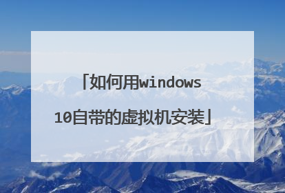 如何用windows10自带的虚拟机安装