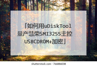 如何用uDiskTool量产慧荣SMI3255主控USBCDROM+加密