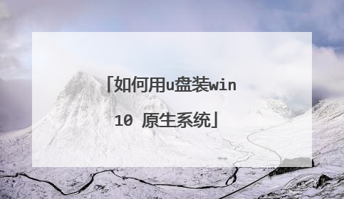 如何用u盘装win 10 原生系统