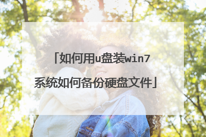 如何用u盘装win7系统如何备份硬盘文件