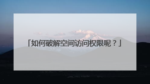 如何破解空间访问权限呢?