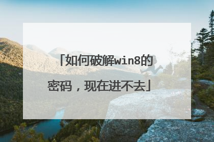 如何破解win8的密码，现在进不去