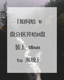 如何给 U 盘分区并给U盘装上 Ubuntu 系统